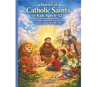 Stories of Catholic Saints for Kids Ages 6-12: 40 Timeless tales of Holy Lives and Divine Miracles to Deepen Your Child's Faith.
