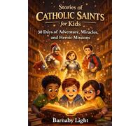 Stories of Catholic Saints for Kids (Ages 7-12): 30 Days of Adventure, Miracles, and Heroic Missions.
