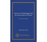 Stories of Charlemagne and the twelve peers of France: from the old romances
