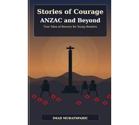 Stories of Courage: ANZAC and Beyond: True Tales of Bravery for Young Readers
