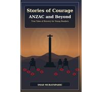 Stories of Courage: ANZAC and Beyond: True Tales of Bravery for Young Readers