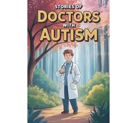 Stories of Doctors with Autism: Inspiring Stories of Autistic Neurodiversity in Medicine, and Healing with Compassion and Purpose