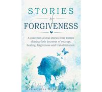 Stories of Forgiveness: A collection of stories from women sharing their journeys of courage, healing, forgiveness and transformation (BRAVE Voice Project)