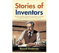 Stories of Inventors (Edition2024): Russell Doubleday Chronicles Innovation: Unveiling the Ingenious Minds in "Stories of Inventors"