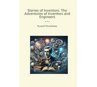 Stories of Inventors: The Adventures of Inventors and Engineers (Classic Books)