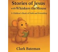 Stories of Jesus with Whiskers the Mouse: A Children's Book of Faith and Friendship
