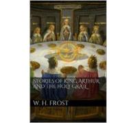 Stories Of King Arthur And The Holy Grail (ebook)