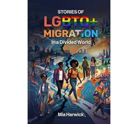 Stories of LGBTQ+ Migration in a Divided World: True Stories of Gay, Lesbian, Transgender, and Queer Refugees, Asylum Seekers, and Immigrants ... Belonging (Queer Immigration Guide Series)