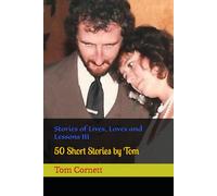 Stories of Lives, Loves and Lessons III: 50 Short Stories by Tom