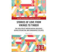 Stories of Love from Vikings to Tinder: The Evolution of Modern Mating Ideologies, Dating Dysfunction, and Demographic Collapse (Routledge Interdisciplinary Perspectives on Literature)