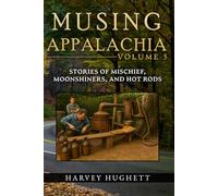 STORIES OF MISCHIEF, MOONSHINE, AND HOT RODS: Volume 5 of MUSING APPALACHIA