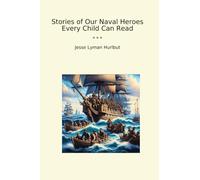 Stories of Our Naval Heroes Every Child Can Read (Classic Books)