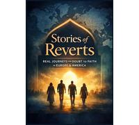 Stories of Reverts: Real Journeys from Doubt to Faith in Europe & America: The Most Comprehensive True Stories of Converts to Islam - From Atheism, ... Trauma & Confusion to Faith, Peace & Purpose