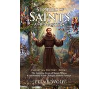 Stories of Saints and Martyrs: True Stories of Saints Who Changed the World With Kindness: Faithful Lessons for Modern Readers - with Biography and Commentary