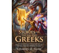 Stories of the Ancient Greeks: Greek Mythology for Kids and Beginners: Mythic Quests and Heroic Legends - Fully Illustrated Edition with Author Biography and Commentary