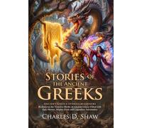 Stories of the Ancient Greeks: Greek Mythology for Kids and Beginners: Mythic Quests and Heroic Legends - Fully Illustrated Edition with Author Biography and Commentary