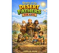 STORIES OF THE DESERT FATHERS FOR KIDS: Simple Lessons on Faith, Prayer, Humility, and Wisdom from the Early Christian Monks