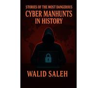 Stories of the Most Dangerous Cyber Manhunts in History (Dark Minds: Chronicles of Criminal Genius)