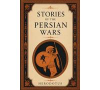 Stories of the Persian Wars: Herodotus: Classic Account of Ancient Greece, Persia and the Greco-Persian Wars