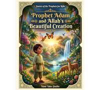Stories of the Prophets for Kids: Prophet Adam and the First Garden - Book 1: A Heartwarming Islamic Story About Creation, Love, Forgiveness, and Hope