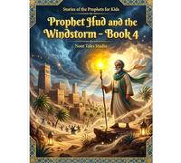 Stories of the Prophets for Kids: Prophet Hud and the Windstorm - Book 4: A Heartwarming Islamic Story About Humility, Faith, Gratitude, and Trust in Allah