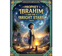 Stories of the Prophets for Kids: Prophet Ibrahim and the Bright Stars - Book 6: A Heartwarming Islamic Story About Faith, Wisdom, Truth, and Trust in Allah