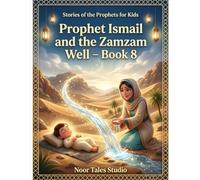 Stories of the Prophets for Kids: Prophet Ismail and the Zamzam Well - Book 8: A Heartwarming Islamic Story About Patience, Trust in Allah, and Divine Mercy
