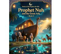 Stories of the Prophets for Kids: Prophet Nuh and the Great Ark - Book 3: A Heartwarming Islamic Story About Faith, Patience, Trust, and Hope