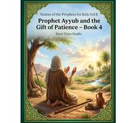 Stories of the Prophets for Kids Vol II: Prophet Ayyub and the Gift of Patience - Book 4: A Beautifully Illustrated Islamic Watercolor Storybook on Sabr, Hope, and Trust in Allah for Young Hearts