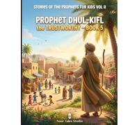 Stories of the Prophets for Kids Vol II: Prophet Dhul-Kifl the Trustworthy - Book 5: An Illustrated Islamic Children's Book on Trustworthiness, Honesty, and Keeping Promises