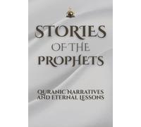 Stories of the Prophets: Quranic Narratives and Eternal Lessons