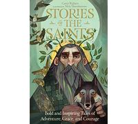 Stories of the Saints: Bold and Inspiring Tales of Adventure, Grace, and Courage