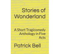 Stories of Wonderland: A Short Tragicomedy Anthology in Five Acts