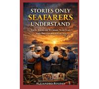 Stories Only Seafarers Understand: True Tales of Storms, Survival, and Brotherhood at Sea