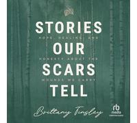 Stories Our Scars Tell: Hope, Healing, and Honesty about the Wounds We Carry