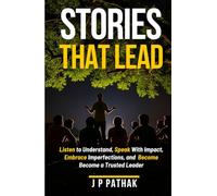 Stories That Lead: Listen to Understand, Speak With Impact, Embrace Imperfections, and Become a Trusted Leader (Rise and Thrive)