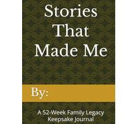 Stories That Made Me: A 52-W amily Legacy Keepsake Journal
