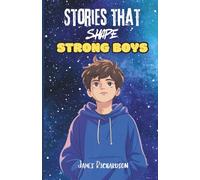 Stories that Shape Strong Boys: Powerful Stories that Inspire Boys to Stand Strong, Build Confidence, Resist Peer Pressure, Celebrate Authenticity, Choose Wisely, and Hold on to Who they Really Are.