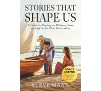 Stories That Shape Us: A Guide to Passing on Wisdom, Love and Joy to the next Generations