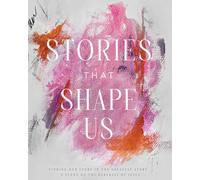 Stories That Shape Us: Finding Our Story in the Greatest Story - A Study on the Parables of Jesus