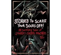 Stories to Scare Your Socks Off!: 25 Terrifying Tales of Zombies, Ghosts, Monsters, and More!