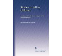 Stories to tell to children: A selected list with stories and poems for holiday programs