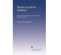 Stories to tell to children: A selected list with stories and poems for holiday programs