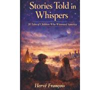 Stories Told in Whispers: 38 Tales of Children Who Witnessed America
