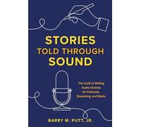 Stories Told through Sound: The Craft of Writing Audio Dramas for Podcasts, Streaming, and Radio