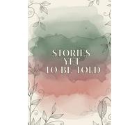 Stories Yet to Be Told: 120+ Page Lined Journal Notebook for Creative Writing, Daily Reflection, and Self-Discovery - Perfect for Writers, ... for Writing, Creativity, and Personal Growth