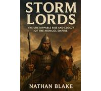 Storm Lords: The Unstoppable Rise and Legacy of the Mongol Empire