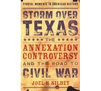 Storm over Texas: The Annexation Controversy and the Road to Civil War (Pivotal Moments in American History) by Joel H. Silbey (2005-08-01)