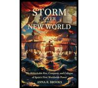 Storm Over the New World: The Remarkable Rise, Conquests, and Collapse of Spain’s First Worldwide Power