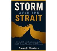 Storm over the Strait: How the U.S.-Iran Conflict Reshaped the Middle East and Shook the World Economy